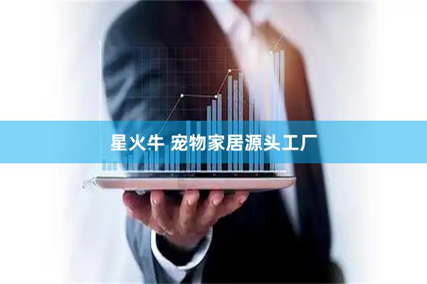 星火牛 宠物家居源头工厂